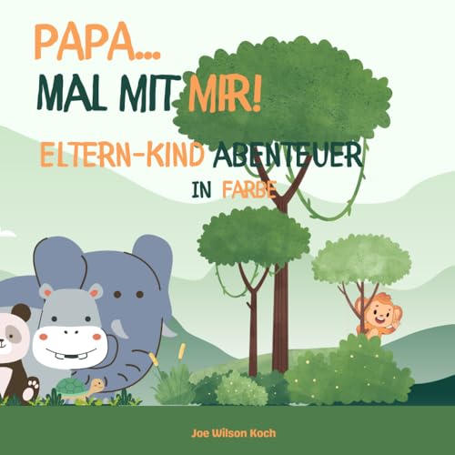 Papa... Mal mit mir! Eltern-Kind Abenteur in Farbe: Kreatives Duo-Malen : Lasst euch gegenseitig Inspirieren und eure Fantasie gemeinsam erblühen (Duo Malbücher)