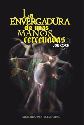 La envergadura de unas manos cercenadas La envergadura de unas manos cercenadas von Dilatando Mentes Editorial