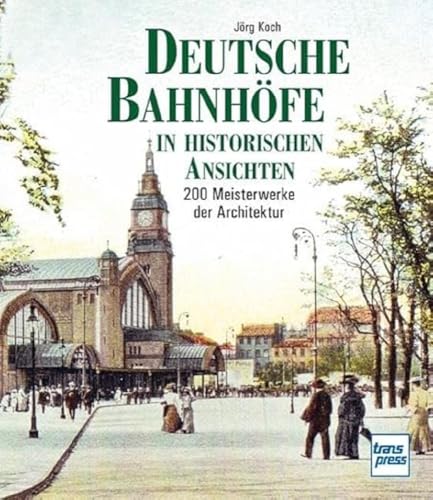 Deutsche Bahnhöfe in historischen Ansichten: 200 Meisterwerke der Architektur von Motorbuch Verlag