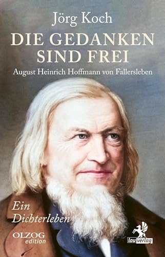Die Gedanken sind frei: August Heinrich Hoffmann von Fallersleben – Ein Dichterleben