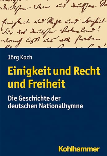 Einigkeit und Recht und Freiheit: Die Geschichte der deutschen Nationalhymne