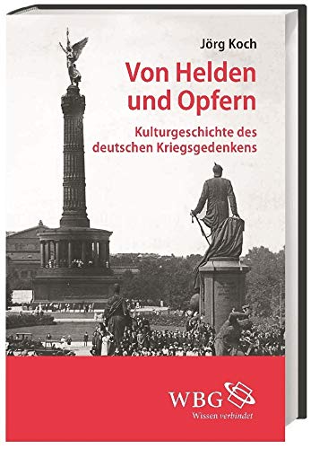 Von Helden und Opfern: Kulturgeschichte des deutschen Kriegsgedenkens