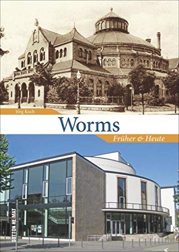 Worms früher und heute, Der Wandel der Stadt Worms in 55 faszinierenden Bildpaaren, die spannende Vergleiche zwischen einst und jetzt ermöglichen (Sutton Zeitsprünge)