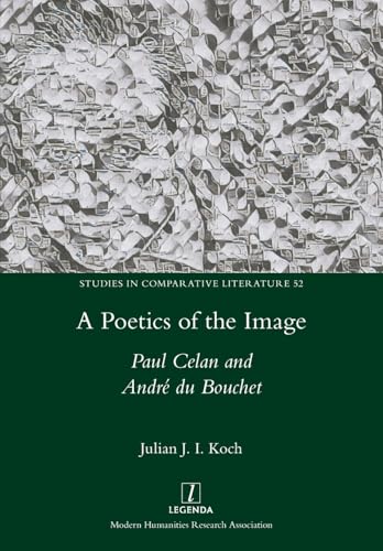 A Poetics of the Image: Paul Celan and André du Bouchet (Studies in Comparative Literature, Band 52) von Legenda