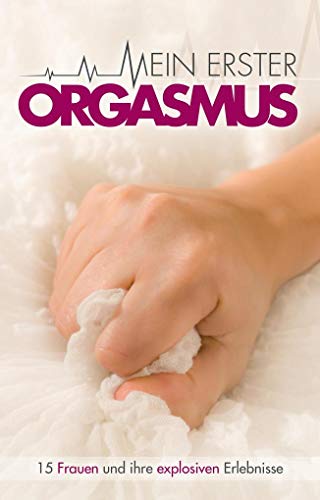 Mein erster Orgasmus: 15 Frauen und ihr explosiven Erlebnisse: 15 explosive Kurzgeschichten von Carl Stephenson Verlag