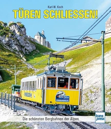 Türen schließen!: Die schönsten Bergbahnen der Alpen