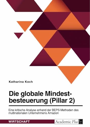 Die globale Mindestbesteuerung (Pillar 2). Eine kritische Analyse anhand der BEPS-Methoden des multinationalen Unternehmens Amazon von GRIN Verlag
