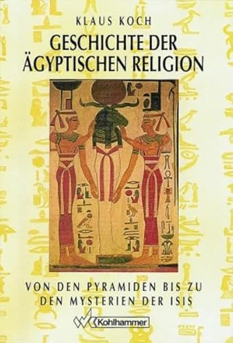 Geschichte der ägyptischen Religion: Von den Pyramiden bis zu den Mysterien der Isis von Kohlhammer