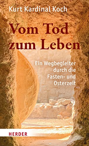 Vom Tod zum Leben: Ein Wegbegleiter durch die Fasten- und Osterzeit von Verlag Herder