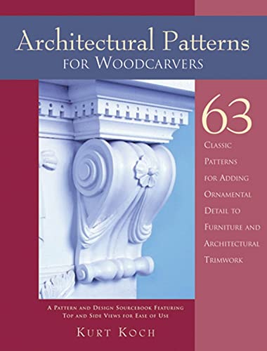Architectural Patterns for Woodcarvers: 63 Classic Patterns for Adding Detail to Mantels Archways, Entrance Ways, Chair Backs, Bed Frames, Window ... Ways, Chair Backs, Bed Frames, Window Frames