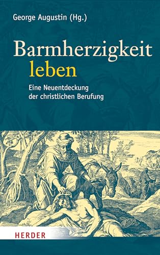 Barmherzigkeit leben: Eine Neuentdeckung der christlichen Berufung von Verlag Herder