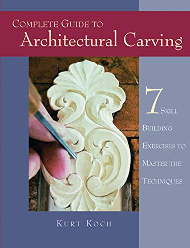 The Complete Guide to Architectural Carving: 7 Skill-Building Exercises to Master the Techniques
