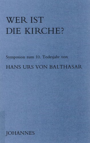 Wer ist die Kirche?: Die Referate am Symposion zum 10. Todesjahr von Hans Urs von Balthasar