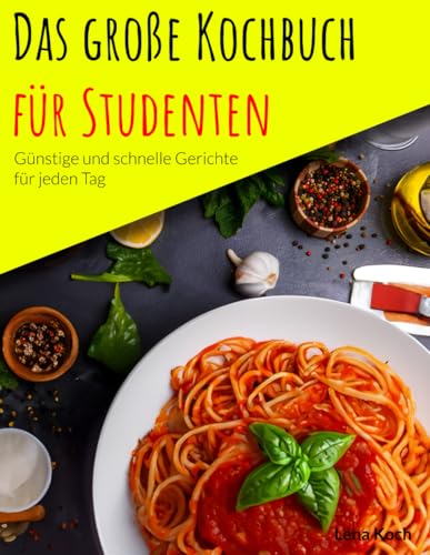 Das große Kochbuch für Studenten: Günstige und schnelle Gerichte für jeden Tag von Independently published