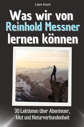 Was wir von Reinhold Messner lernen können - Das perfekte Geschenk für Weihnachten und Geburtstag für Männer, Frauen und Teenager: 30 Lektionen über Abenteuer, Mut und Naturverbundenheit Was wir von Reinhold Messner lernen können - Das perfekte Geschenk für Weihnachten und Geburtstag für Männer, Frauen und Teenager: 30 Lektionen über Abenteuer, Mut und Naturverbundenheit von FlipFlop