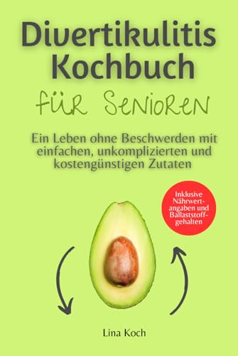 Divertikulitis Kochbuch für Senioren: Ein Leben ohne Beschwerden mit einfachen, unkomplizierten und kostengünstigen Zutaten – Inklusive Nährwertangaben und Ballaststoffgehalten