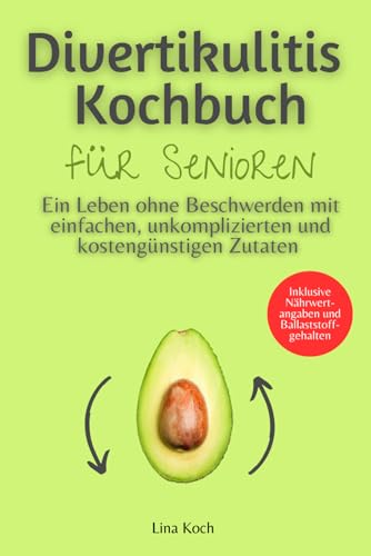 Divertikulitis Kochbuch für Senioren: Ein Leben ohne Beschwerden mit einfachen, unkomplizierten und kostengünstigen Zutaten – Inklusive Nährwertangaben und Ballaststoffgehalten