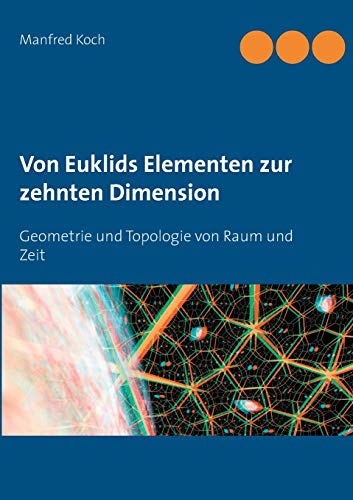 Von Euklids Elementen zur zehnten Dimension: Geometrie und Topologie von Raum und Zeit von Books on Demand