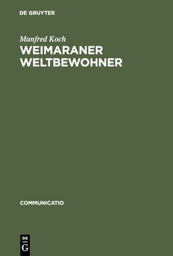 Weimaraner Weltbewohner: Zur Genese von Goethes Begriff >Weltliteratur< (Communicatio, 29, Band 29) von de Gruyter
