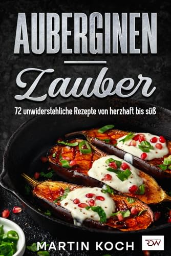 Auberginen – Zauber, 72 unwiderstehliche Rezepte von herzhaft bis süß. Auberginen – Zauber, 72 unwiderstehliche Rezepte von herzhaft bis süß. von Independently published