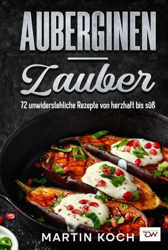 Auberginen – Zauber, 72 unwiderstehliche Rezepte von herzhaft bis süß. Auberginen – Zauber, 72 unwiderstehliche Rezepte von herzhaft bis süß. von Independently published