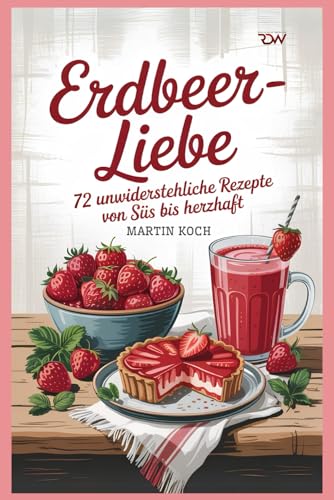 Erdbeer-Liebe – 72 unwiderstehliche Rezepte von süß bis herzhaft Erdbeer-Liebe – 72 unwiderstehliche Rezepte von süß bis herzhaft von Independently published