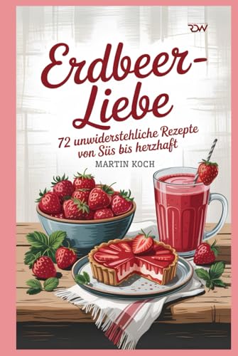 Erdbeer-Liebe – 72 unwiderstehliche Rezepte von süß bis herzhaft von Independently published