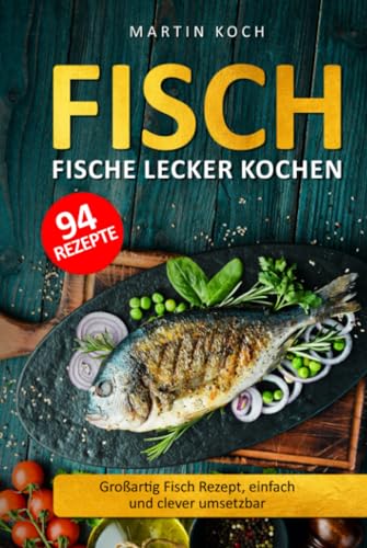 Fisch, Fische lecker kochen.: Großartig Fisch Rezept, einfach und clever umsetzbar. Fisch, Fische lecker kochen.: Großartig Fisch Rezept, einfach und clever umsetzbar.