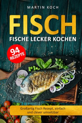 Fisch, Fische lecker kochen.: Großartig Fisch Rezept, einfach und clever umsetzbar.