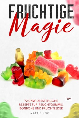 Fruchtige Magie. 72 unwiderstehliche Rezepte für Feuchtgummis, Bonbons und Fruchtleder. Fruchtige Magie. 72 unwiderstehliche Rezepte für Feuchtgummis, Bonbons und Fruchtleder. von Independently published