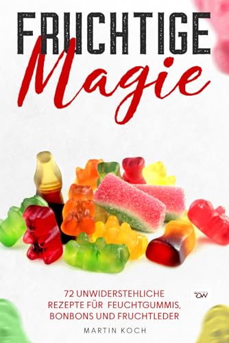 Fruchtige Magie. 72 unwiderstehliche Rezepte für Feuchtgummis, Bonbons und Fruchtleder. Fruchtige Magie. 72 unwiderstehliche Rezepte für Feuchtgummis, Bonbons und Fruchtleder. von Independently published