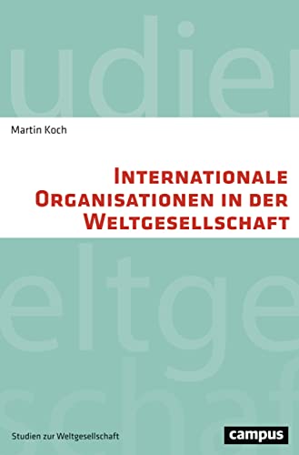 Internationale Organisationen in der Weltgesellschaft: Habilitationsschrift (Studien zur Weltgesellschaft/World Society Studies, 3) von Campus Verlag