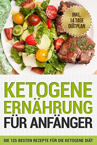 Ketogene Ernährung für Anfänger: Die 125 besten Rezepte für die ketogene Diät: inkl. 14 Tage Diätplan Ketogene Ernährung für Anfänger: Die 125 besten Rezepte für die ketogene Diät: inkl. 14 Tage Diätplan