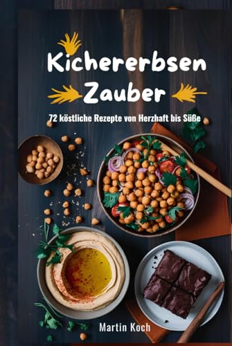 Kichererbsen - Zauber.72 köstliche Rezepte von herzhaft bis süß von Independently published