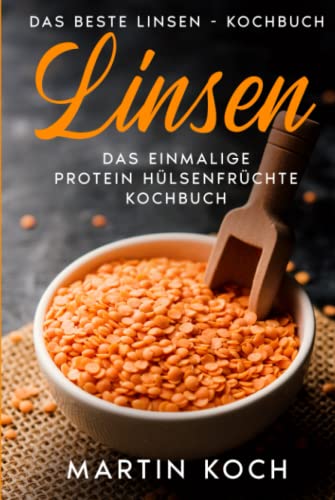 Linsen, Das beste Linsen - Kochbuch,: Das einmalige Protein Hülsenfrüchte Kochbuch, Linsen, Das beste Linsen - Kochbuch,: Das einmalige Protein Hülsenfrüchte Kochbuch,
