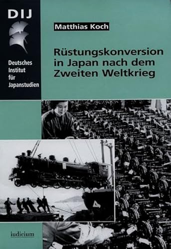 Rüstungskonversion in Japan nach dem Zweiten Weltkrieg: Von der Kriegswirtschaft zu einer Weltwirtschaftsmacht: Von der Kriegswirtschaft zu einer ... aus dem Deutschen Institut für Japanstudien)