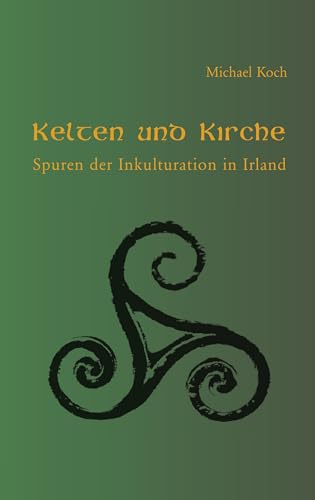 Kelten und Kirche: Spuren der Inkulturation in Irland von Books on Demand GmbH