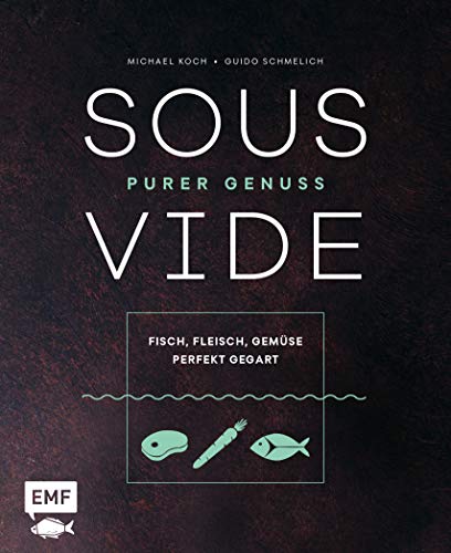Sous-Vide – Purer Genuss: Fisch, Fleisch, Gemüse perfekt gegart Sous-Vide – Purer Genuss: Fisch, Fleisch, Gemüse perfekt gegart