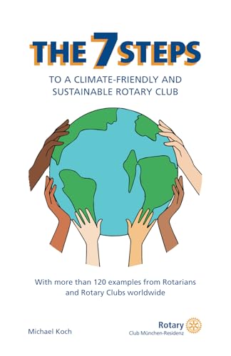 The 7 Steps to a climate-friendly and sustainable Rotary Club: With more than 120 examples from Rotarians and Rotary Clubs worldwide The 7 Steps to a climate-friendly and sustainable Rotary Club: With more than 120 examples from Rotarians and Rotary Clubs worldwide