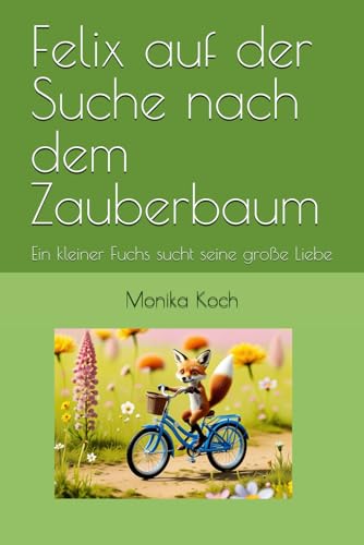 Felix auf der Suche nach dem Zauberbaum: Ein kleiner Fuchs sucht seine große Liebe von Independently published