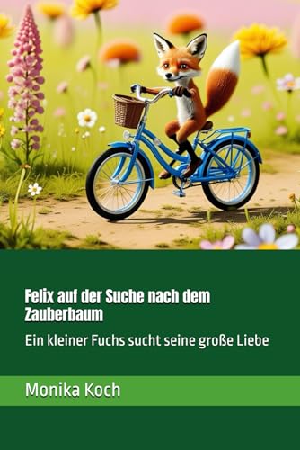 Felix auf der Suche nach dem Zauberbaum: Ein kleiner Fuchs sucht seine große Liebe von Independently published