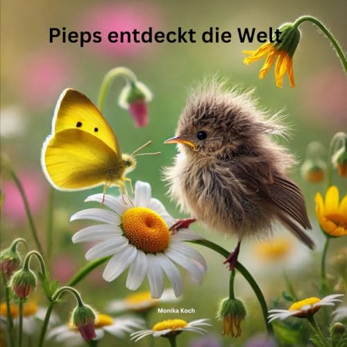 Pieps entdeckt die Welt: Ein kleiner Vogel wird flügge von Independently published