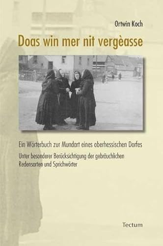 Doas win mer nit vergèasse/Das wollen wir nicht vergessen: Ein Wörterbuch zur Mundart eines oberhessischen Dorfes. Unter besonderer Berücksichtigung der gebräuchlichen Redensarten und Sprichwörter Doas win mer nit vergèasse/Das wollen wir nicht vergessen: Ein Wörterbuch zur Mundart eines oberhessischen Dorfes. Unter besonderer Berücksichtigung der gebräuchlichen Redensarten und Sprichwörter von Tectum-Verlag