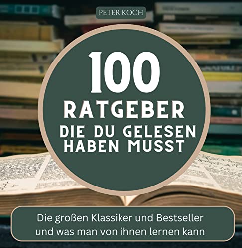 100 Ratgeber, die du gelesen haben musst: Die großen Klassiker und Bestseller und was man von ihnen lernen kann von 27 Amigos