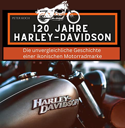 120 Jahre Harley-Davidson: Die unvergleichliche Geschichte einer ikonischen Motorradmarke von 27 Amigos