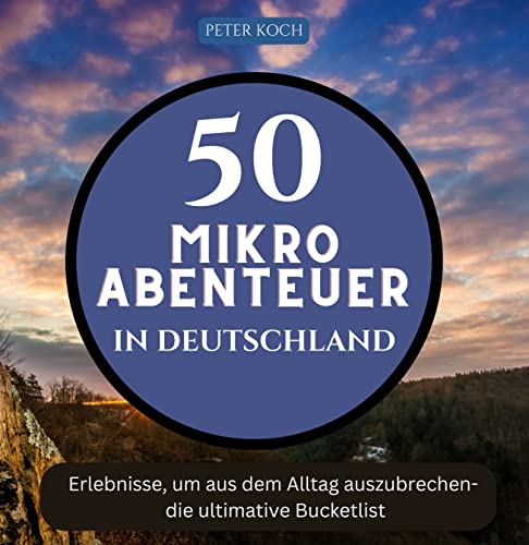 50 Mikroabenteuer in Deutschland: Erlebnisse, um aus dem Alltag auszubrechen - die ultimative Bucketlist 50 Mikroabenteuer in Deutschland: Erlebnisse, um aus dem Alltag auszubrechen - die ultimative Bucketlist