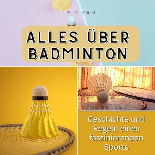 Alles über Badminton: Geschichte und Regeln eines faszinierenden Sports von 27 Amigos