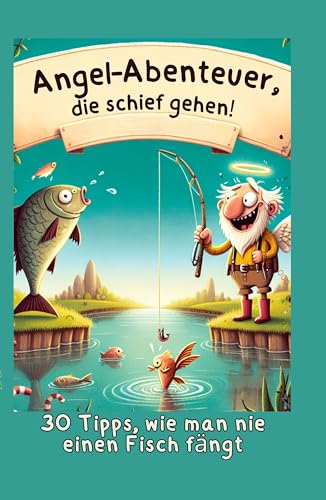 Angel-Abenteuer, die schiefgehen: 30 Tipps, wie man nie einen Fisch fängt von 27 Amigos