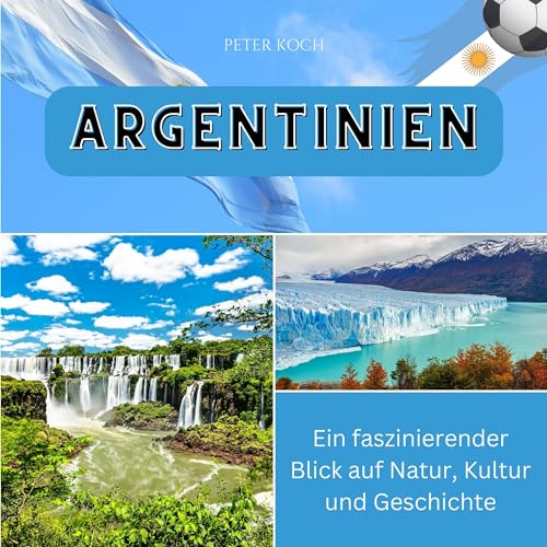 Argentinien: Ein faszinierender Blick auf Natur, Kultur und Geschichte von 27 Amigos