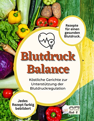 Blutdruck-Balance: Rezepte für einen gesunden Blutdruck. Köstliche Gerichte zur Unterstützung einer normalen Blutdruckregulation. Jedes Rezept farbig bebildert Blutdruck-Balance: Rezepte für einen gesunden Blutdruck. Köstliche Gerichte zur Unterstützung einer normalen Blutdruckregulation. Jedes Rezept farbig bebildert von 27 Amigos